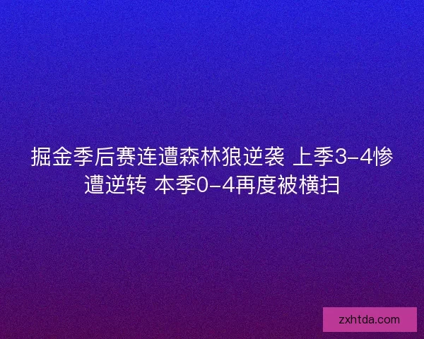 掘金季后赛连遭森林狼逆袭 上季3-4惨遭逆转 本季0-4再度被横扫 掘金季后赛连遭森林狼逆袭 上季3-4惨遭逆转 本季0-4再度被横扫