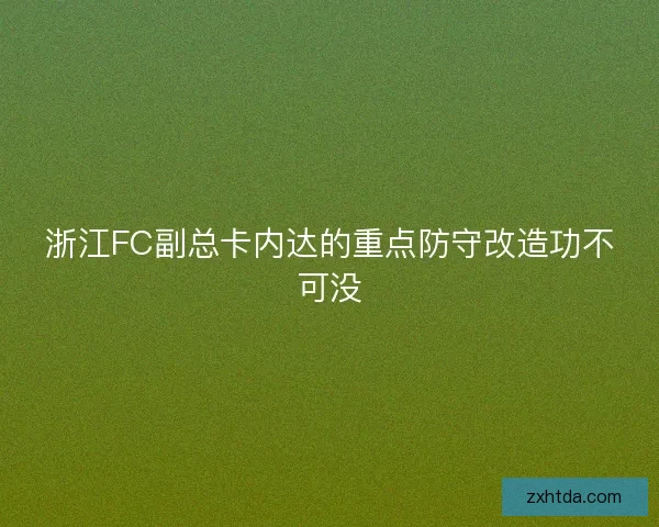 浙江FC副总卡内达的重点防守改造功不可没
