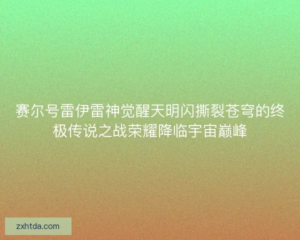 赛尔号雷伊雷神觉醒天明闪撕裂苍穹的终极传说之战荣耀降临宇宙巅峰