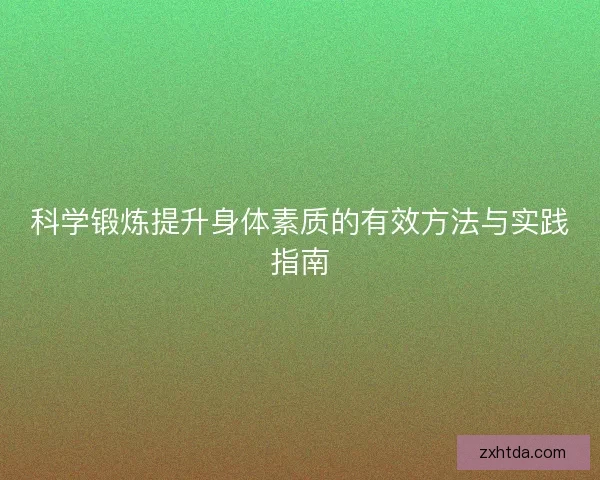 科学锻炼提升身体素质的有效方法与实践指南 科学锻炼提升身体素质的有效方法与实践指南